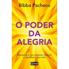 O PODER DA ALEGRIA - RECUPERE A SUA CONEXÃO INTERIOR E EQUILIBRE A SUA VIDA