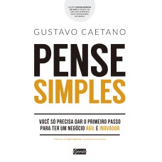 PENSE SIMPLES - VOCÊ SÓ PRECISA DAR O PRIMEIRO PASSO PARA TER UM NEGÓCIO ÁGIL E INOVADOR