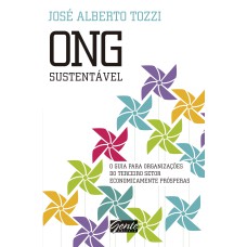 ONG SUSTENTÁVEL - O GUIA PARA ORGANIZAÇÕES DO TERCEIRO SETOR ECONOMICAMENTE PRÓSPERAS