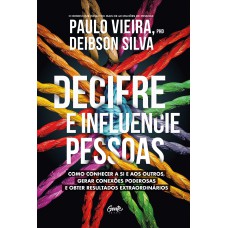 DECIFRE E INFLUENCIE PESSOAS: COMO CONHECER A SI E AOS OUTROS, GERAR CONEXÕES PODEROSAS E OBTER RESULTADOS EXTRAORDINÁRIOS