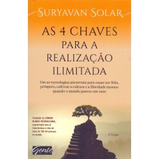 AS 4 CHAVES PARA A REALIZAÇÃO ILIMITADA - USE AS TECNOLOGIAS ANCESTRAIS PARA OUSAR SER FELIZ, PRÓSPERO E CULTIVAR A CULTURA E A LIBERDADE MESMO QUANDO O MUNDO PARECE UM CAOS