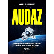 AUDAZ: AS 5 COMPETÊNCIAS PARA CONSTRUIR CARREIRAS E NEGÓCIOS INABALÁVEIS NOS DIAS DE HOJE