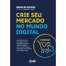 CRIE SEU MERCADO NO MUNDO DIGITAL: APRENDA A VIVER DE ECOMMERCE COM A ESTRATÉGIA QUE LEVOU INÚMEROS NEGÓCIOS ON-LINE A SAIR DO ZERO E ULTRAPASSAR OS R$100 MIL EM VENDAS POR MÊS