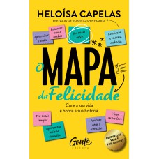 O MAPA DA FELICIDADE - NOVA EDIÇÃO: CURE A SUA VIDA E HONRE A SUA HISTÓRIA