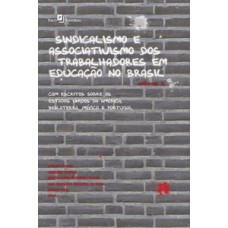 Sindicalismo e associativismo dos trabalhadores em educação no Brasil: com escritos sobre os Estados Unidos da América, Inglaterra, México e Portugal