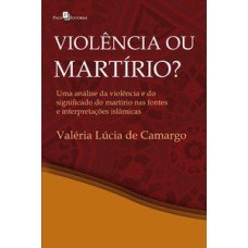 Violência ou martírio?: uma análise da violência e do significado do martírio nas fontes e interepretações islâmicas