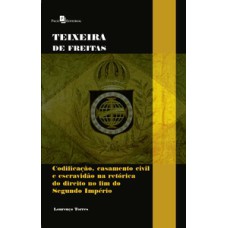 Teixeira de Freitas: codificação, casamento civil e escravidão na retórica do direito no fim do segundo império