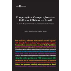 Cooperação e competição entre políticas públicas no Brasil: os custos da governabilidade no presidencialismo de coalizão