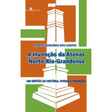 A invenção da Atenas norte-rio-grandense: Um sertão de história, poesia e tradição