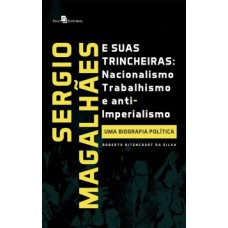 Sergio Magalhães e suas trincheiras: Nacionalismo, trabalhismo e anti-imperialismo - Uma biografia política