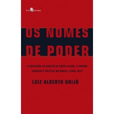 Os nomes de poder: A faculdade de direito de Porto Alegre, o ensino jurídico e política no Brasil (1900-1937)