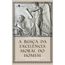 A busca da excelência moral do homem: O nascimento e desenvolvimento da ética na Antiguidade