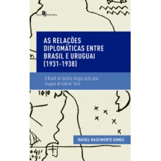 As relações diplomáticas entre Brasil e Uruguai (1931-1938): o Brasil de Getúlio Vargas visto pelo Uruguai de Gabriel Terra