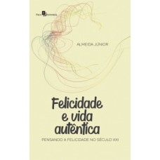 Felicidade e vida autêntica: pensando a felicidade no século XXI