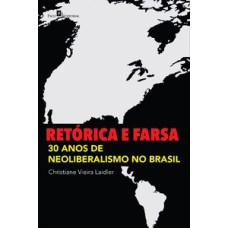 Retórica e farsa: 30 anos de neoliberalismo no Brasil