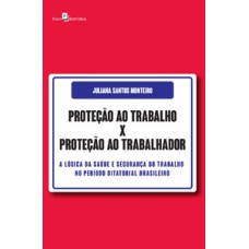 Proteção ao trabalho x Proteção ao trabalhador: a lógica da saúde e segurança do trabalho no período ditatorial brasileiro