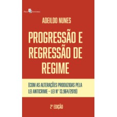 Progressão e regressão de regime: (com as alterações produzidas pela Lei Anticrime - Lei nº 13.964/2019)