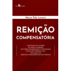 Remição compensatória: Contagem em dobro da pena cumprida de forma degradante e desumana como decorrência da violação de direitos fundamentais dos presos