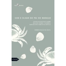 Sob o olhar do pai do mangue: ensaio sociológico sobre a relação homem - natureza mediada por narrativas míticas