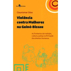 Violência contra mulheres na Guiné-Bissau: As fronteiras da tradição, cultura, justiça e afirmação dos direitos humanos