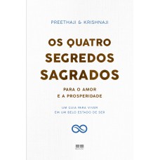 OS QUATRO SEGREDOS SAGRADOS PARA O AMOR E A PROSPERIDADE: UM GUIA PARA VIVER EM UM BELO ESTADO DE SER