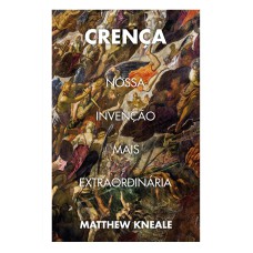 CRENÇA: NOSSA INVENÇÃO MAIS EXTRAORDINÁRIA