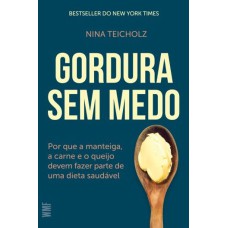 GORDURA SEM MEDO: POR QUE A MANTEIGA, A CARNE E O QUEIJO DEVEM FAZER PARTE DE UMA DIETA SAUDÁVEL