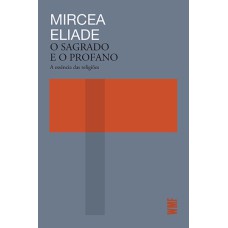 O SAGRADO E O PROFANO: A ESSÊNCIA DAS RELIGIÕES