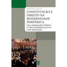 CONSTITUIÇÃO E DIREITO NA MODERNIDADE PERIFÉRICA: UMA ABORDAGEM TEÓRICA E UMA INTERPRETAÇÃO DO CASO BRASILEIRO