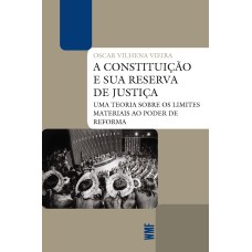 A CONSTITUIÇÃO E SUA RESERVA DE JUSTIÇA: UMA TEORIA SOBRE OS LIMITES MATERIAIS AO PODER DE REFORMA