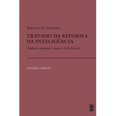 TRATADO DA REFORMA DA INTELIGÊNCIA: TRADUÇÃO, INTRODUÇÃO E NOTAS DE LÍVIO TEIXEIRA