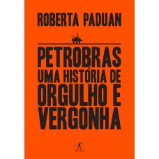 PETROBRAS: UMA HISTÓRIA DE ORGULHO E VERGONHA