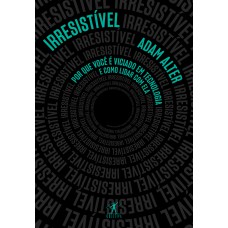 IRRESISTÍVEL: POR QUE VOCÊ É VICIADO EM TECNOLOGIA E COMO LIDAR COM ELA