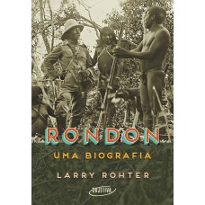 RONDON: UMA BIOGRAFIA