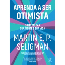 APRENDA A SER OTIMISTA: COMO MUDAR SUA MENTE E SUA VIDA