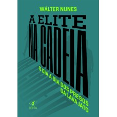 A ELITE NA CADEIA: O DIA A DIA DOS PRESOS DA LAVA JATO