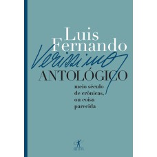 VERISSIMO ANTOLÓGICO: MEIO SÉCULO DE CRÔNICAS, OU COISA PARECIDA