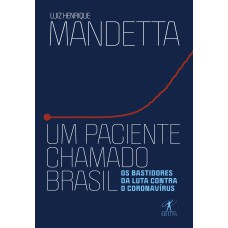 UM PACIENTE CHAMADO BRASIL: OS BASTIDORES DA LUTA CONTRA O CORONAVÍRUS