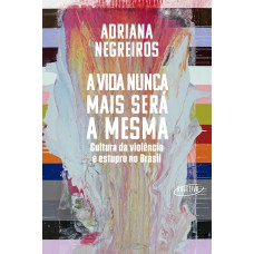 A VIDA NUNCA MAIS SERÁ A MESMA: CULTURA DA VIOLÊNCIA E ESTUPRO NO BRASIL