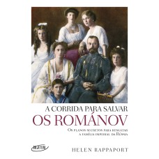 A CORRIDA PARA SALVAR OS ROMÁNOV: OS PLANOS SECRETOS PARA RESGATAR A FAMÍLIA IMPERIAL DA RÚSSIA