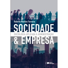 SOCIEDADE E EMPRESA: SOCIOLOGIA APLICADA À ADMINISTRAÇÃO