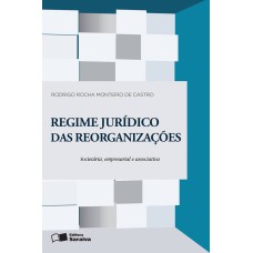 REGIME JURÍDICO DAS REORGANIZAÇÕES: REORGANIZAÇÃO SOCIETÁRIA, EMPRESARIAL E ASSOCIATIVA - 1ª EDIÇÃO DE 2016