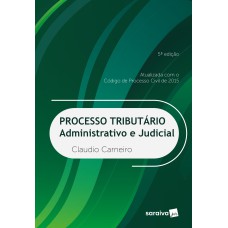 PROCESSO TRIBUTÁRIO - 5ª EDIÇÃO DE 2018 - 5ª EDIÇÃO DE 2018: ADMINISTRATIVO E JUDICIAL