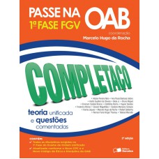 PASSE NA OAB 1ª FASE FGV - COMPLETAÇO - TEORIA UNIFICADA E QUESTOES COMENTADAS - 2ª ED. 2016