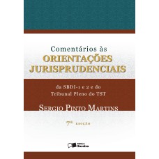 COMENTÁRIOS AS ORIENTAÇÕES JURISPRUDENCIAIS DA SBDI - 1 E 2 E DO TRIBUNAL PLENO DO TST - 1ª EDIÇÃO DE 2017