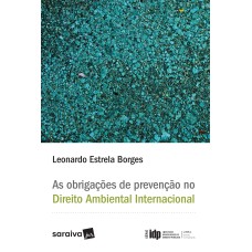 AS OBRIGAÇÕES DE PREVENÇÃO NO DIREITO AMBIENTAL INTERNACIONAL - 1ª EDIÇÃO DE 2017