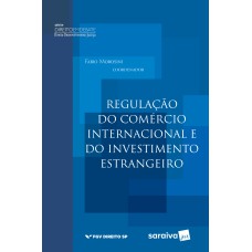 REGULAÇÃO DO COMÉRCIO INTERNACIONAL E DO INVESTIMENTO ESTRANGEIRO - 1ª EDIÇÃO DE 2017