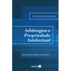 ARBITRAGEM E PROPRIEDADE INTELECTUAL - 1ª EDIÇÃO DE 2017: ASPECTOS ESTRATÉGICOS