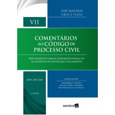 COMENTÁRIOS AO CÓDIGO DE PROCESSO CIVIL - VOLUME VII - PROCEDIMENTO COMUM DISPOSIÇÕES GERAIS ATÉ DA AUDIÊNCIA DE INSTRUÇ