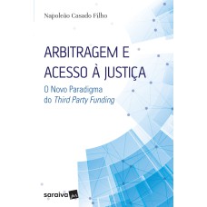 ARBITRAGEM E ACESSO À JUSTIÇA - 1ª EDIÇÃO DE 2017: O NOVO PARADIGMA DO THIRD PARTY FUNDING